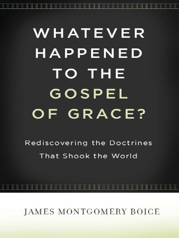 Whatever Happened to the Gospel of Grace?: Rediscovering the Doctrines That Shook the World