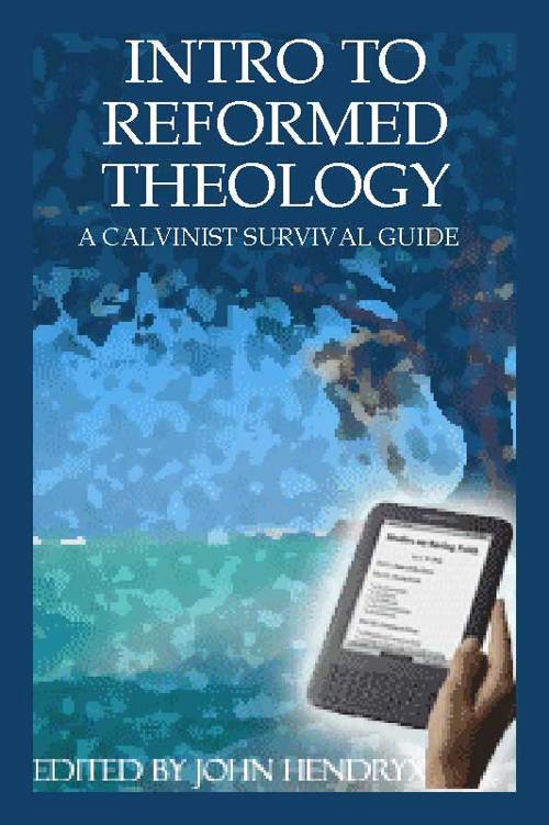 Intro to Reformed Theology: A Calvinist Survival Guide